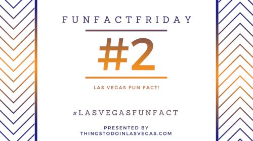 #FunFactFriday – Las Vegas Fun Fact #2!