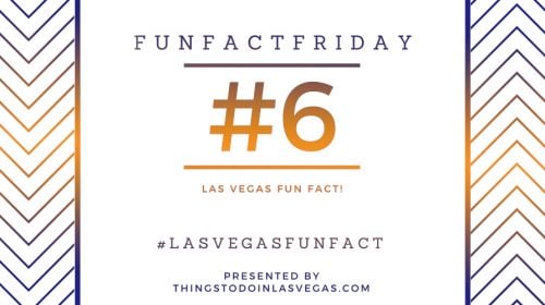 #FunFactFriday – Las Vegas Fun Fact #6