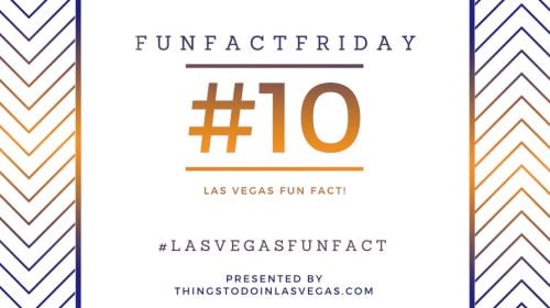 #FunFactFriday – Las Vegas Fun Fact #10
