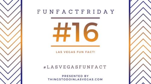 #FunFactFriday – Las Vegas Fun Fact #16