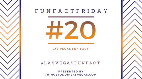 Fun Fact Friday – Las Vegas Fun Fact #20
