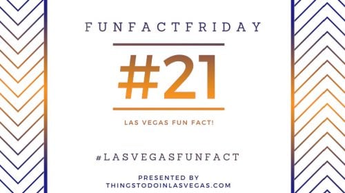 Fun Fact Friday – Las Vegas Fun Fact #21
